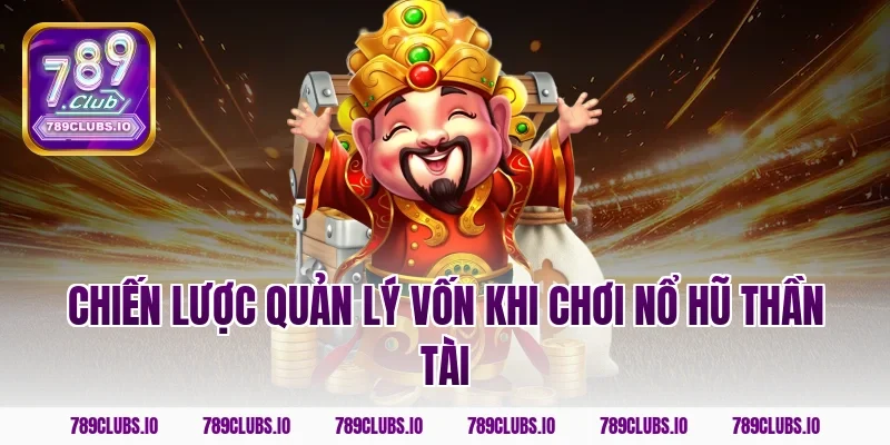 Chiến lược quản lý vốn khi chơi nổ hũ thần tài