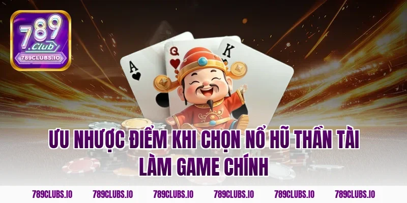 Ưu nhược điểm khi chọn nổ hũ thần tài làm game chính