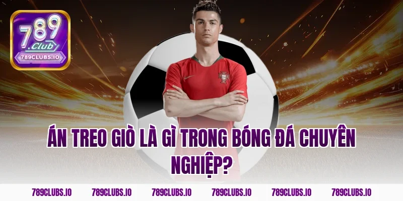 Án treo giò là gì trong bóng đá chuyên nghiệp?