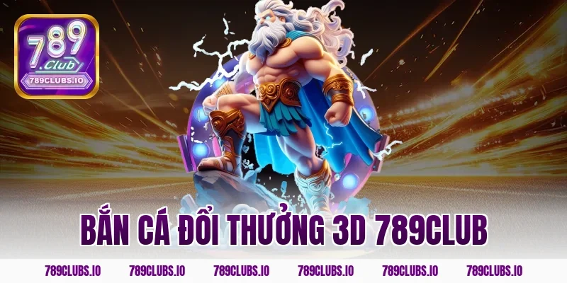 Chơi game bắn cá đổi thưởng 3D 789CLUB đồ họa siêu sắc nét