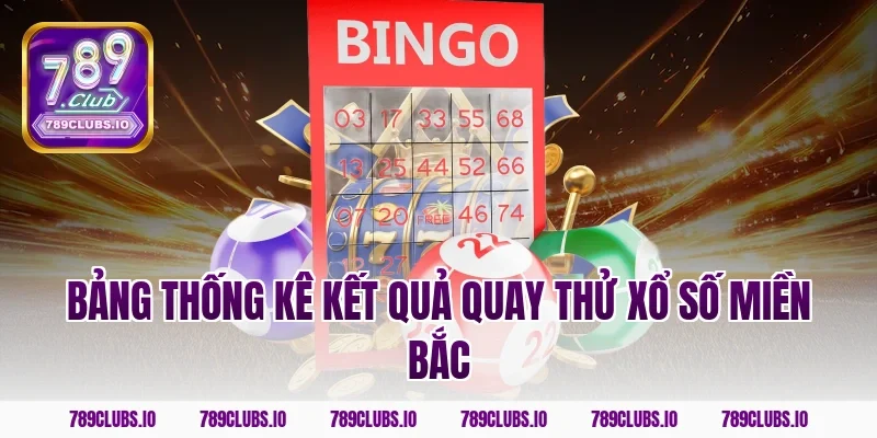 Bảng thống kê kết quả quay thử xổ số miền Bắc
