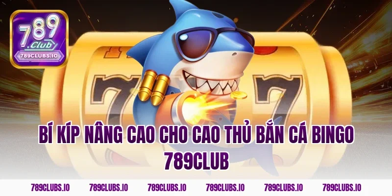 Bí kíp nâng cao cho cao thủ bắn cá bingo 789club