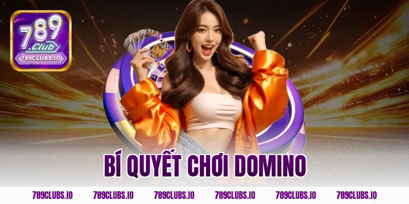 Bỏ túi bí quyết chơi domino dễ ăn tiền nhất của 789CLUB