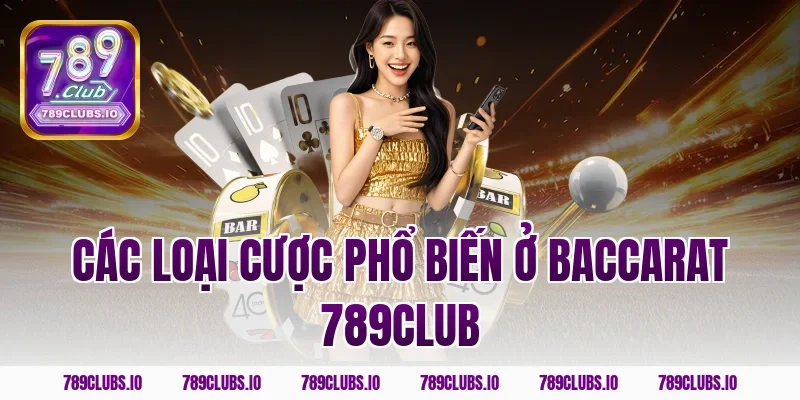 Các loại cược phổ biến ở baccarat 789CLUB