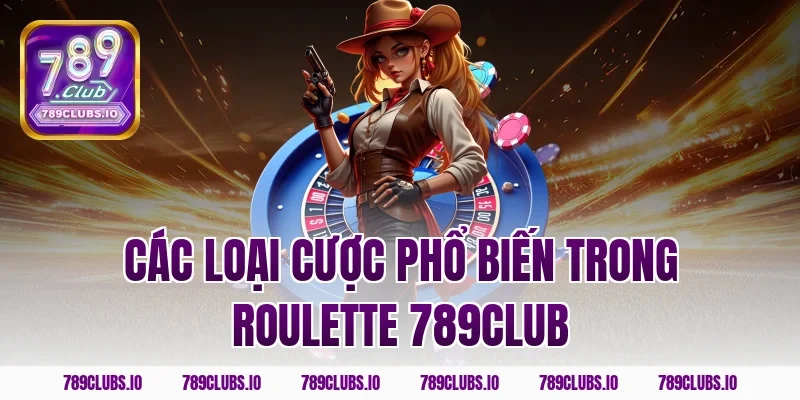 Các loại cược phổ biến trong roulette 789club