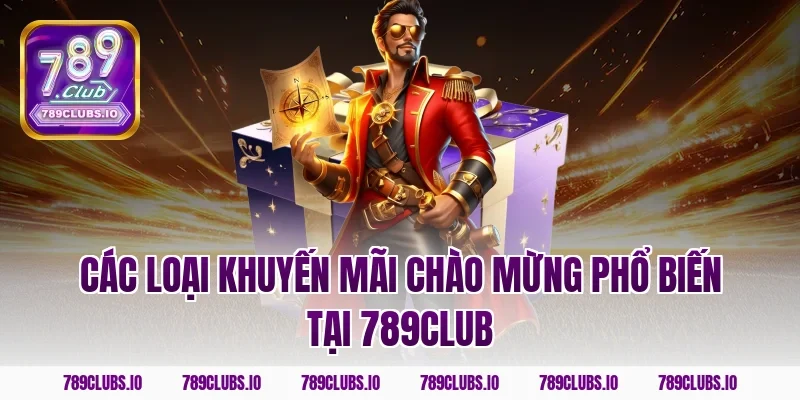 Các loại khuyến mãi chào mừng phổ biến tại 789CLUB