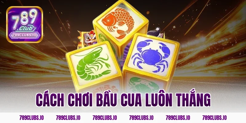 cách chơi bầu cua luôn thắng