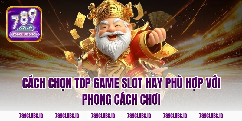Cách chọn top game slot hay phù hợp với phong cách chơi