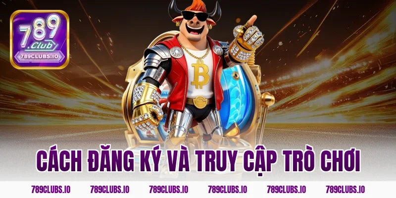Cách đăng ký và truy cập trò chơi