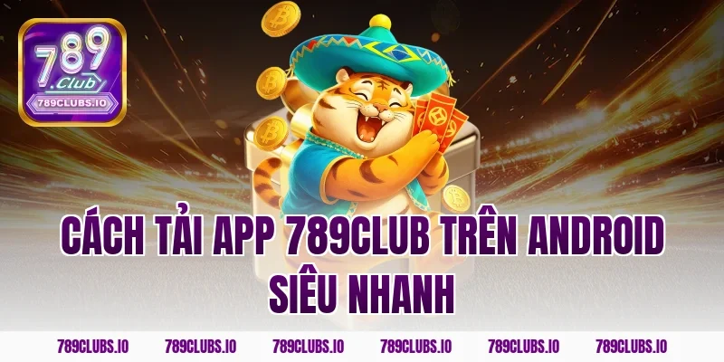 Cách tải app 789club trên Android siêu nhanh