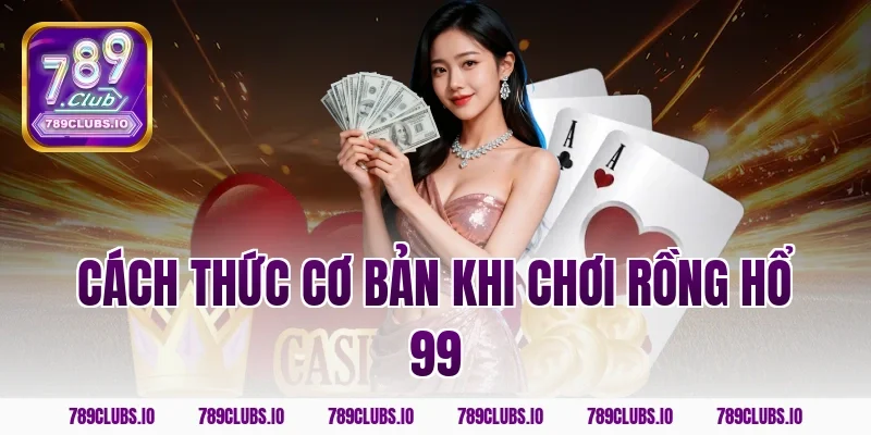 Cách thức cơ bản khi chơi rồng hổ 99