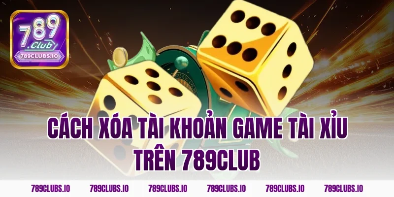cách xóa tài khoản game tài xỉu trên 789CLUB
