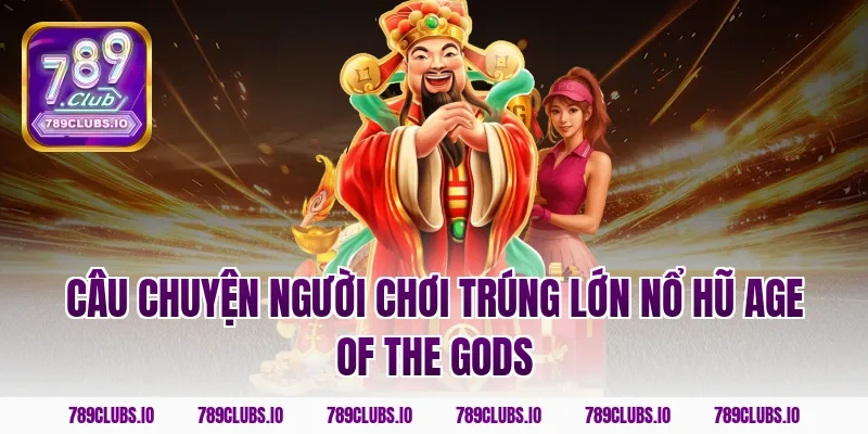 Câu chuyện người chơi trúng lớn nổ hũ Age of the Gods