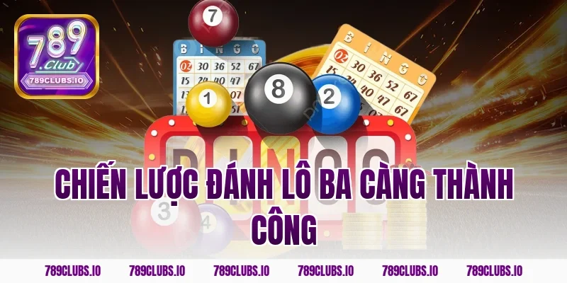 Chiến lược đánh lô ba càng thành công