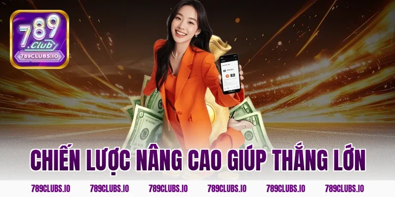 Chiến lược nâng cao giúp thắng lớn