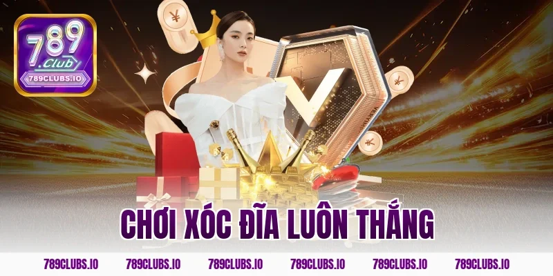 Bí Quyết Chơi Xóc Đĩa Luôn Thắng Rút Tiền Tại 789CLUB