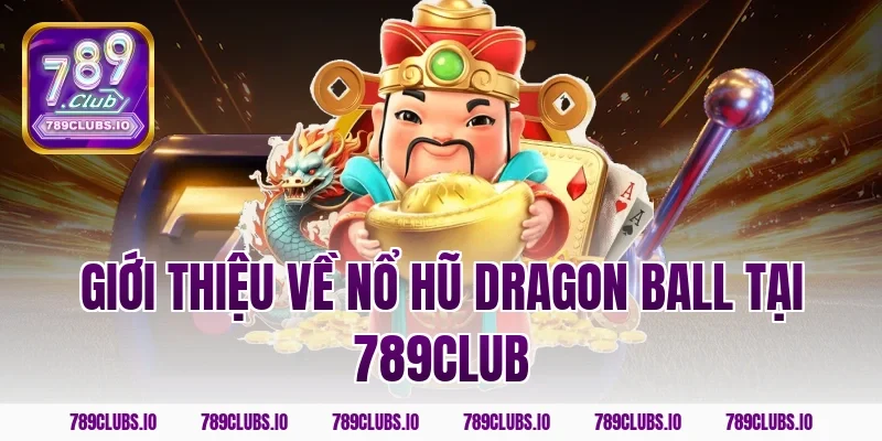 Giới thiệu về nổ hũ dragon ball tại 789club