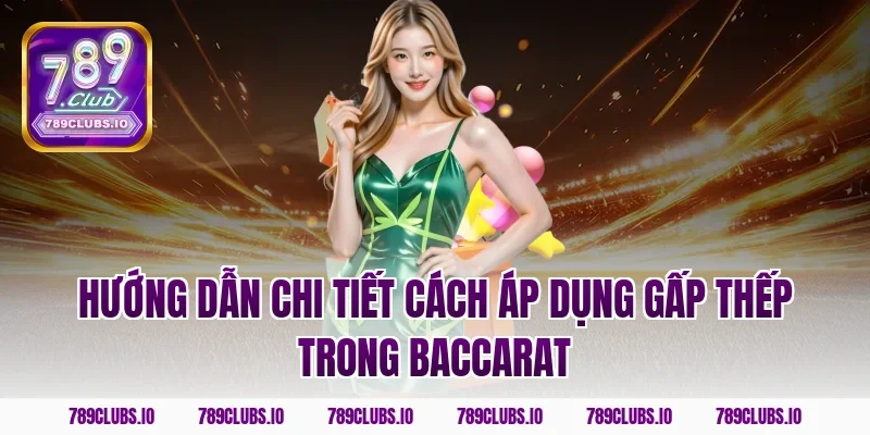 Hướng dẫn chi tiết cách áp dụng gấp thếp trong baccarat