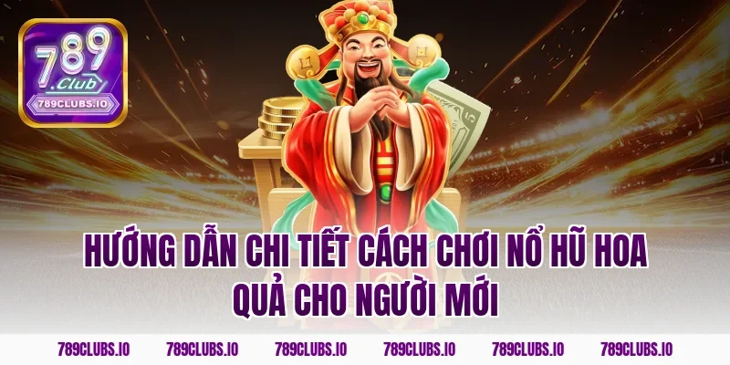 Hướng dẫn chi tiết cách chơi nổ hũ hoa quả cho người mới