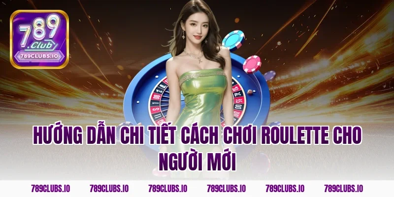 Hướng dẫn chi tiết cách chơi roulette cho người mới