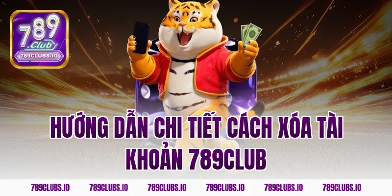Hướng dẫn chi tiết cách xóa tài khoản 789club