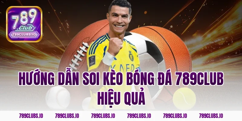 Hướng dẫn soi kèo bóng đá 789CLUB hiệu quả