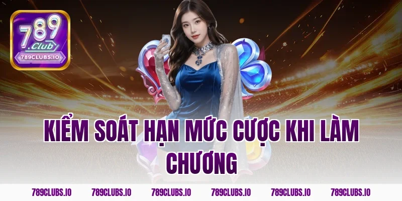 Kiểm soát hạn mức cược khi làm chương
