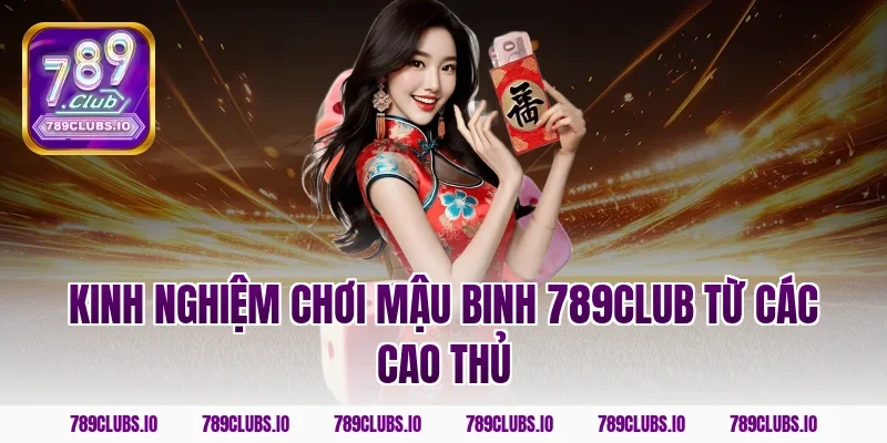 Kinh nghiệm chơi mậu binh 789CLUB từ các cao thủ