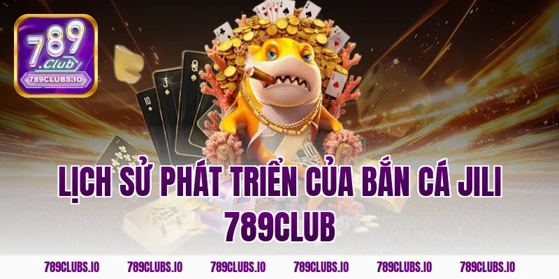 Lịch sử phát triển của bắn cá jili 789club