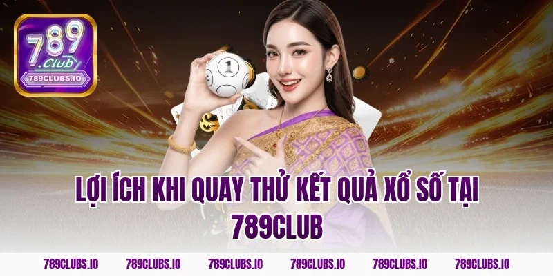 Lợi ích khi quay thử kết quả xổ số tại 789club