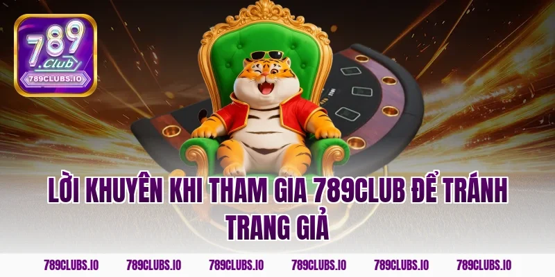 Lời khuyên khi tham gia 789club để tránh trang giả