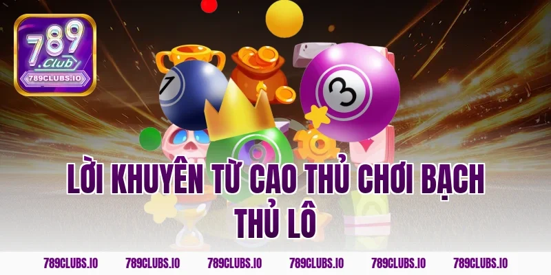 Lời khuyên từ cao thủ chơi bạch thủ lô