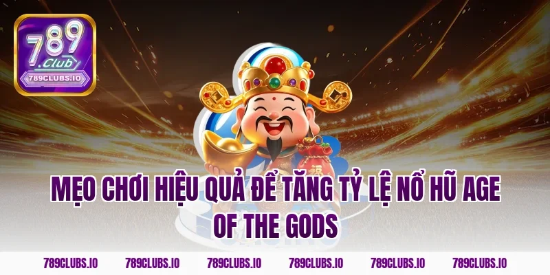 Mẹo chơi hiệu quả để tăng tỷ lệ nổ hũ Age of the Gods