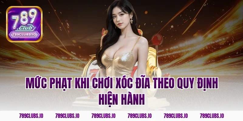 Mức Phạt Khi Chơi Xóc Đĩa Theo Quy Định Hiện Hành