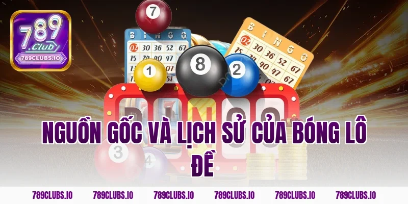 Nguồn gốc và lịch sử của bóng lô đề