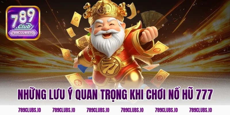 Những lưu ý quan trọng khi chơi nổ hũ 777