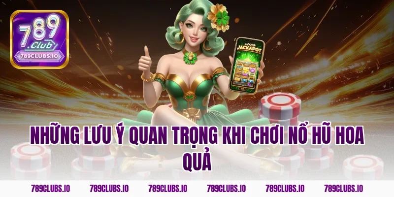 Những lưu ý quan trọng khi chơi nổ hũ hoa quả
