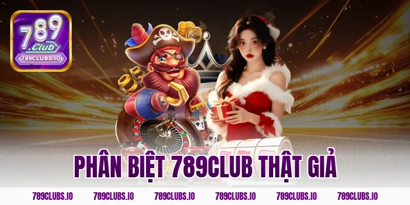 Hướng dẫn phân biệt 789CLUB thật giả cực kỳ chính xác