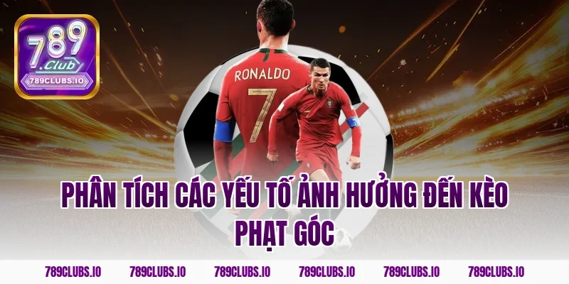 Phân tích các yếu tố ảnh hưởng đến kèo phạt góc