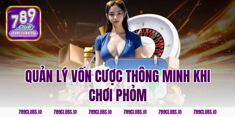 Quản lý vốn cược thông minh khi chơi phỏm