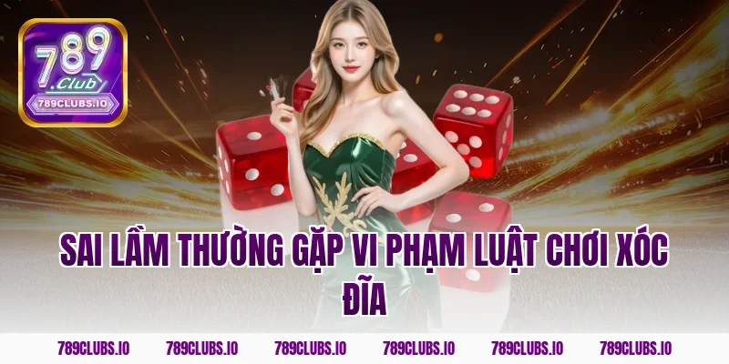 Sai lầm thường gặp vi phạm Luật Chơi Xóc Đĩa