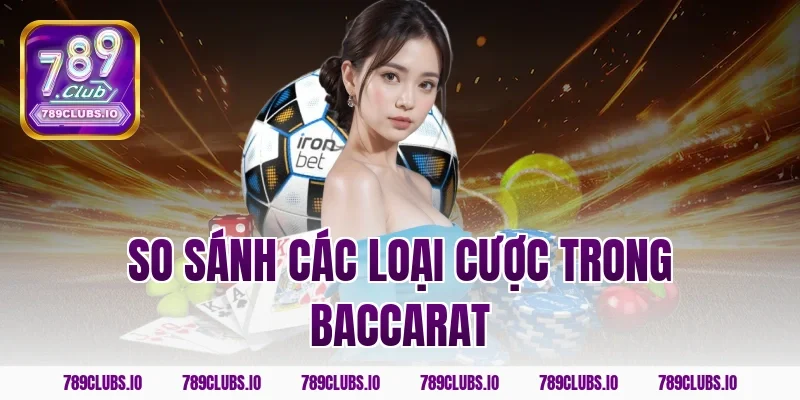 So sánh các loại cược trong baccarat