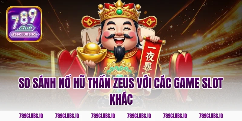 So sánh nổ hũ thần Zeus với các game slot khác