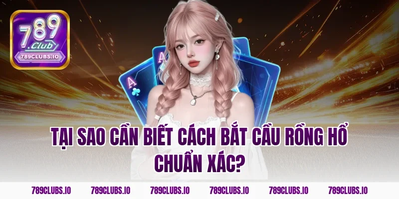 Tại sao cần biết cách bắt cầu rồng hổ chuẩn xác?
