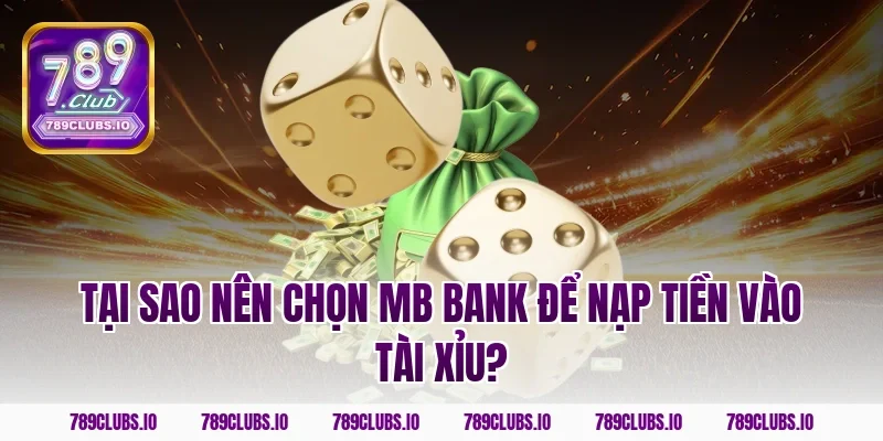 Tại sao nên chọn MB Bank để nạp tiền vào tài xỉu?