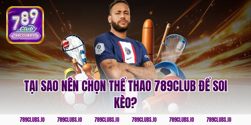 Tại sao nên chọn Thể Thao 789Club để soi kèo?