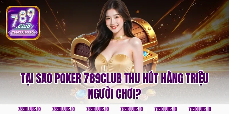 Tại sao poker 789CLUB thu hút hàng triệu người chơi?