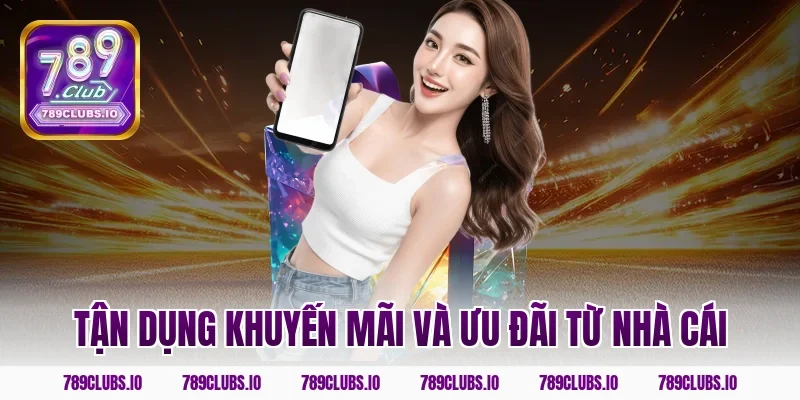 Tận dụng khuyến mãi và ưu đãi từ nhà cái