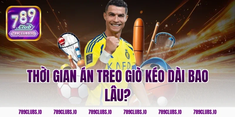 Thời gian án treo giò kéo dài bao lâu?