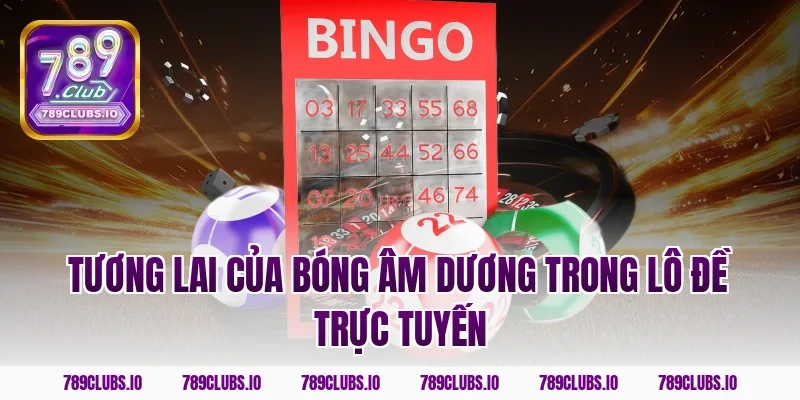 Tương lai của bóng âm dương trong lô đề trực tuyến